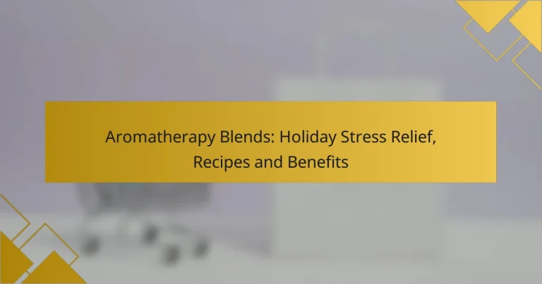 Aromatherapy Blends: Holiday Stress Relief, Recipes and Benefits