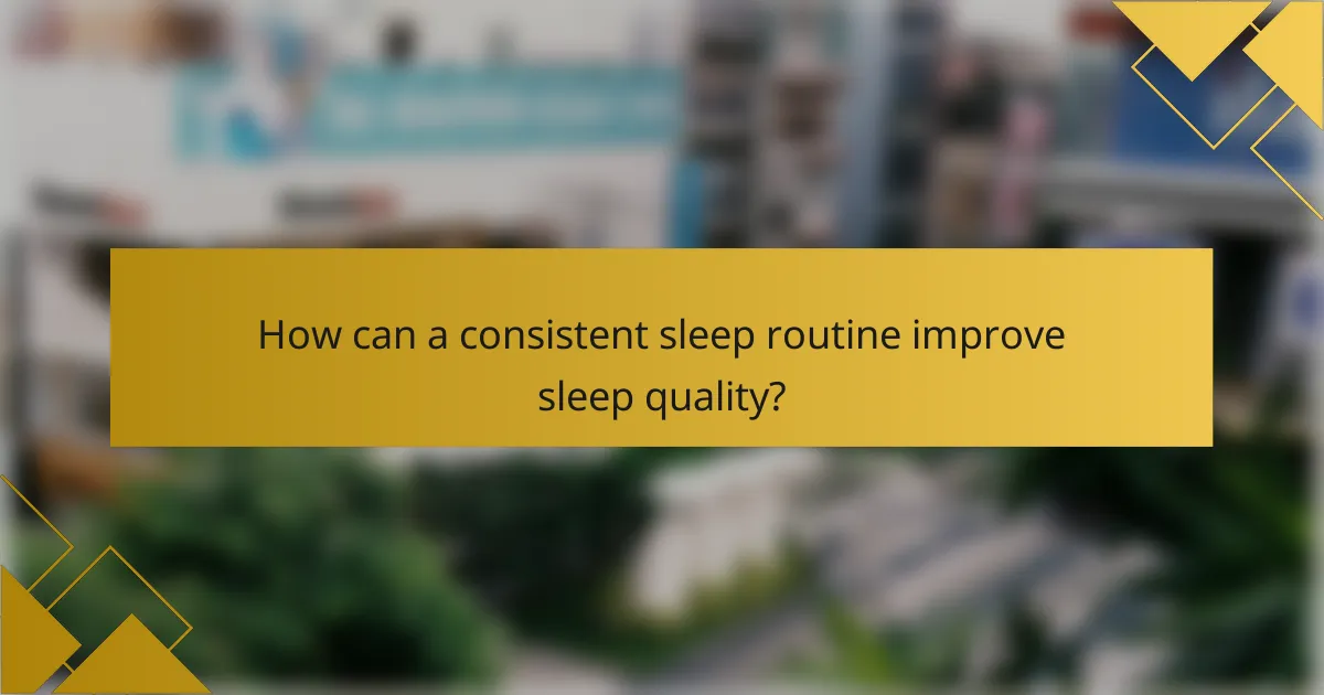 How can a consistent sleep routine improve sleep quality?