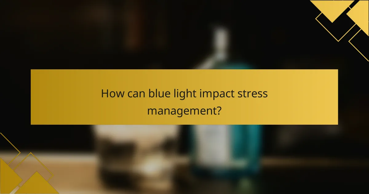 How can blue light impact stress management?