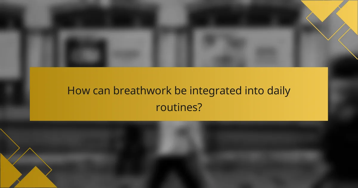 How can breathwork be integrated into daily routines?