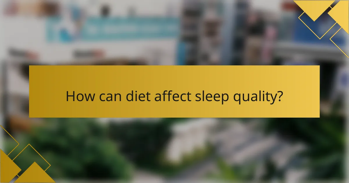 How can diet affect sleep quality?