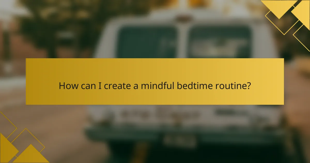 How can I create a mindful bedtime routine?