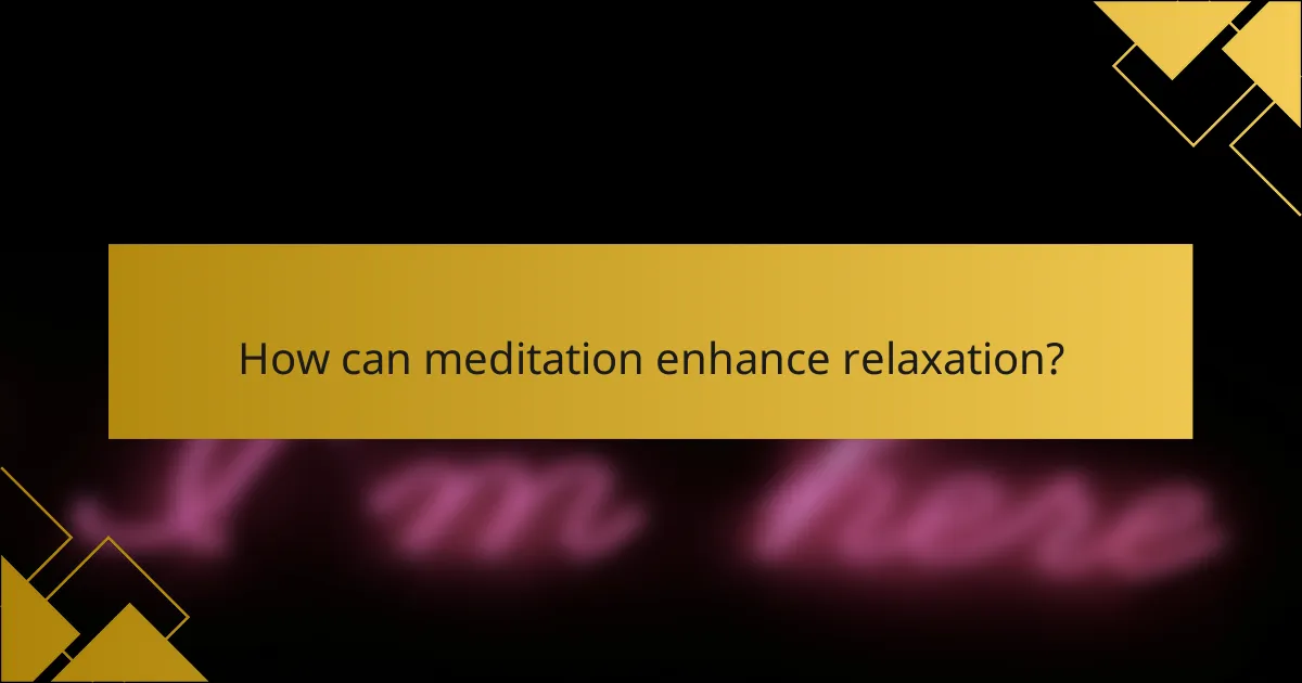How can meditation enhance relaxation?