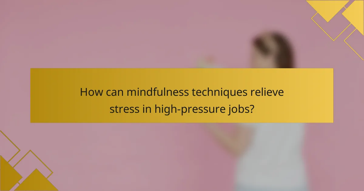 How can mindfulness techniques relieve stress in high-pressure jobs?