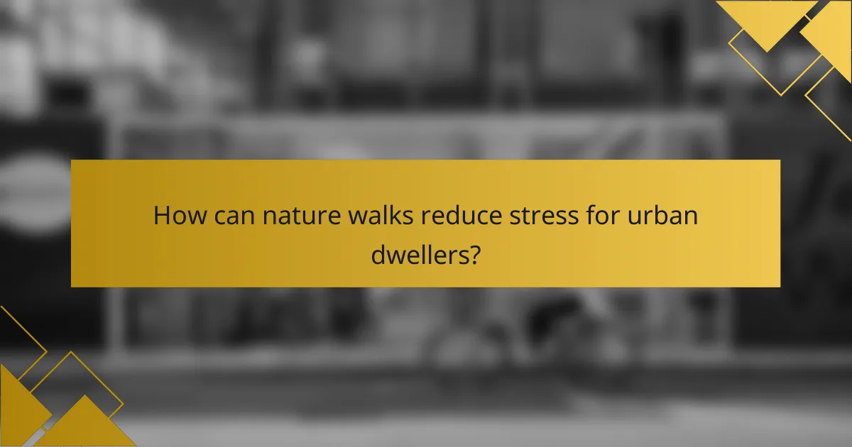 How can nature walks reduce stress for urban dwellers?