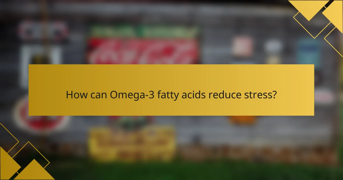 How can Omega-3 fatty acids reduce stress?