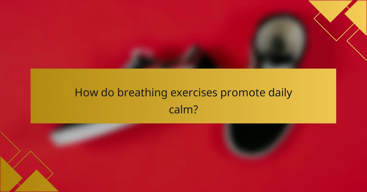 How do breathing exercises promote daily calm?