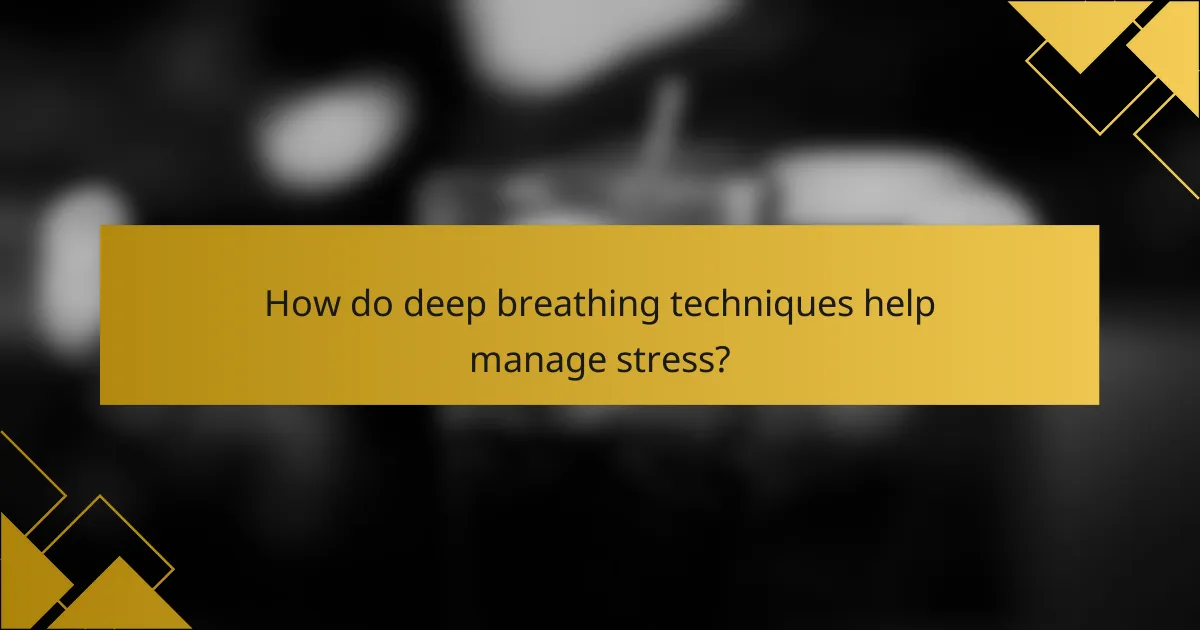 How do deep breathing techniques help manage stress?