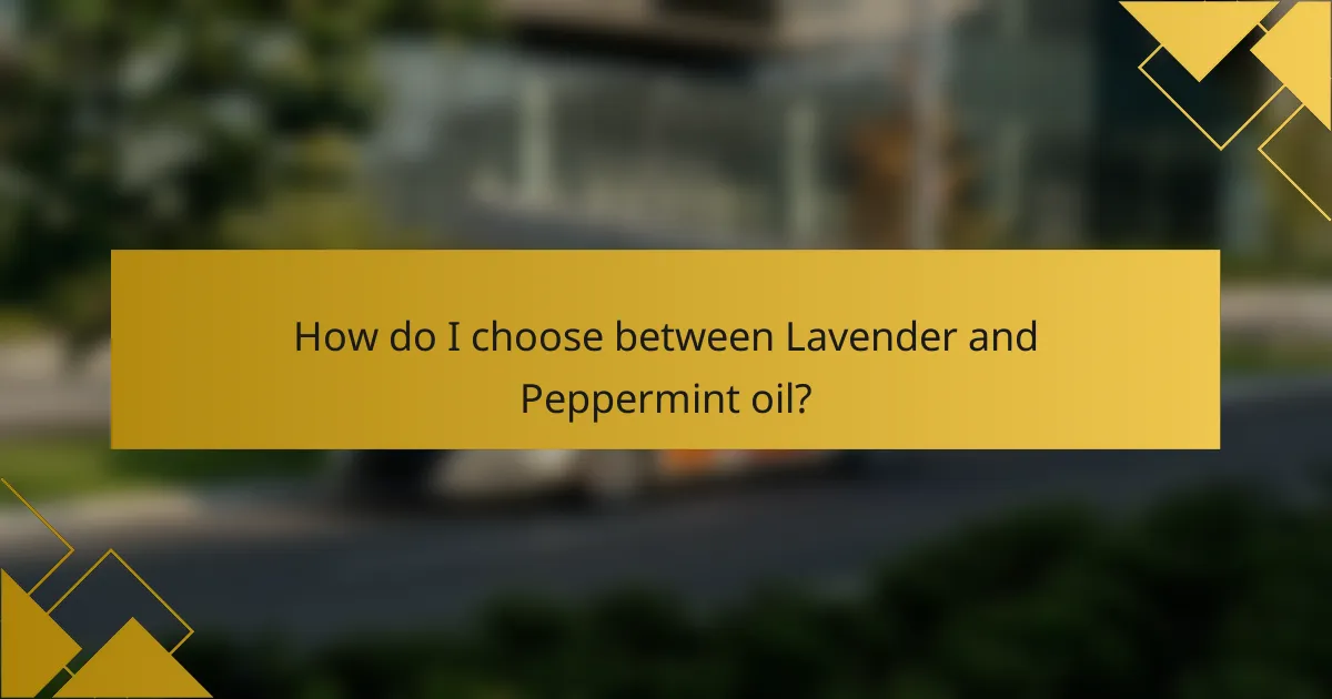 How do I choose between Lavender and Peppermint oil?