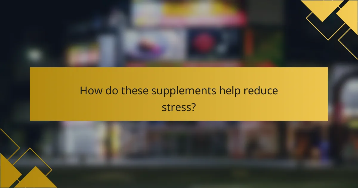 How do these supplements help reduce stress?