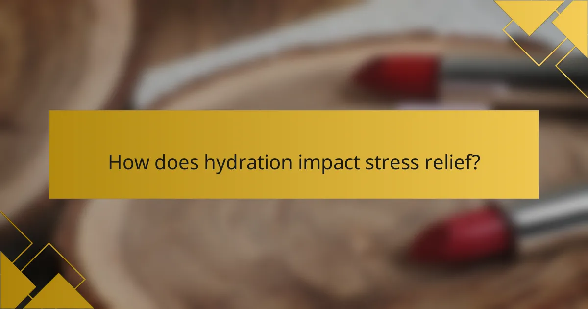 How does hydration impact stress relief?