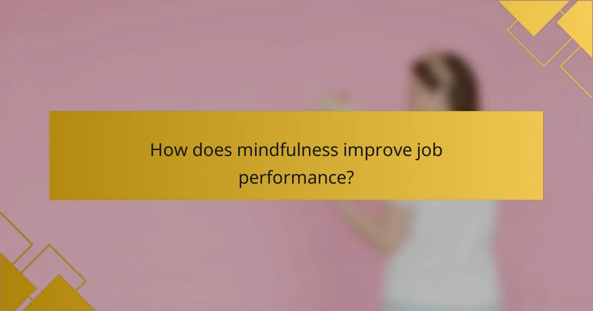 How does mindfulness improve job performance?