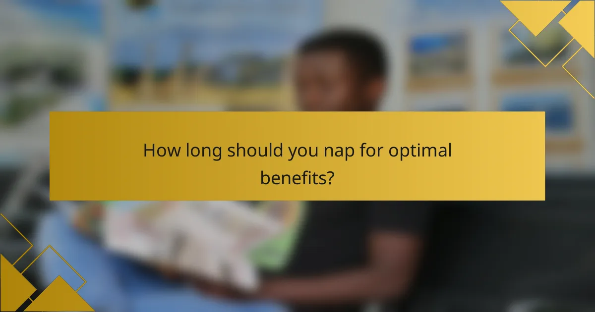 How long should you nap for optimal benefits?