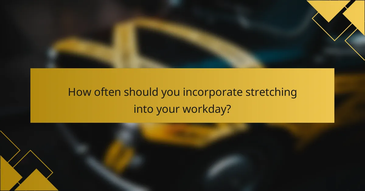How often should you incorporate stretching into your workday?