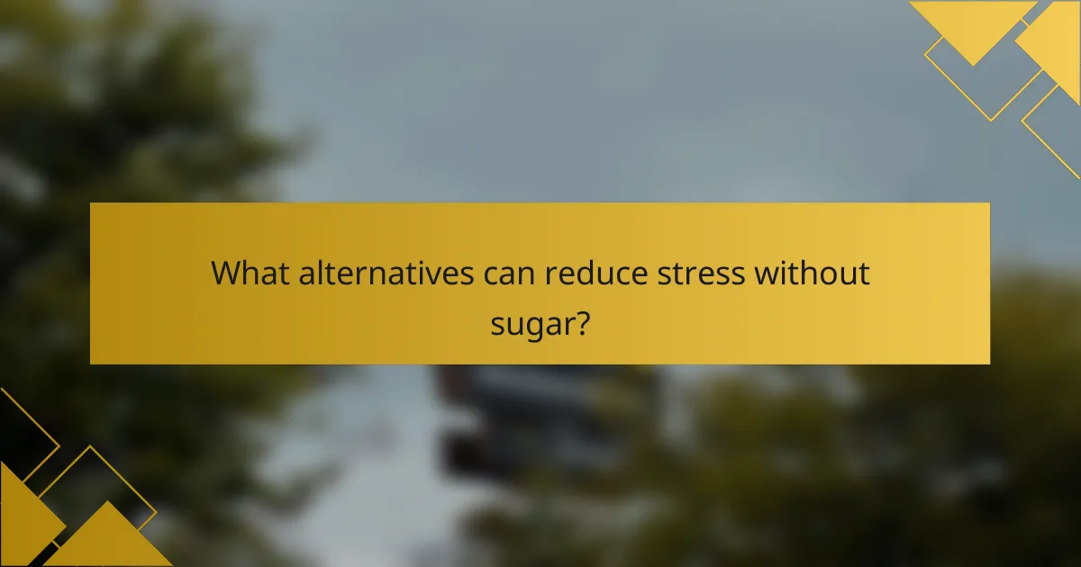 What alternatives can reduce stress without sugar?