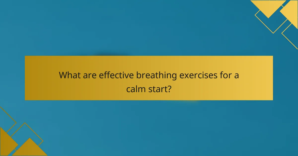 What are effective breathing exercises for a calm start?