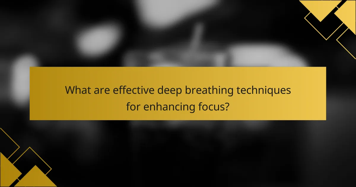 What are effective deep breathing techniques for enhancing focus?