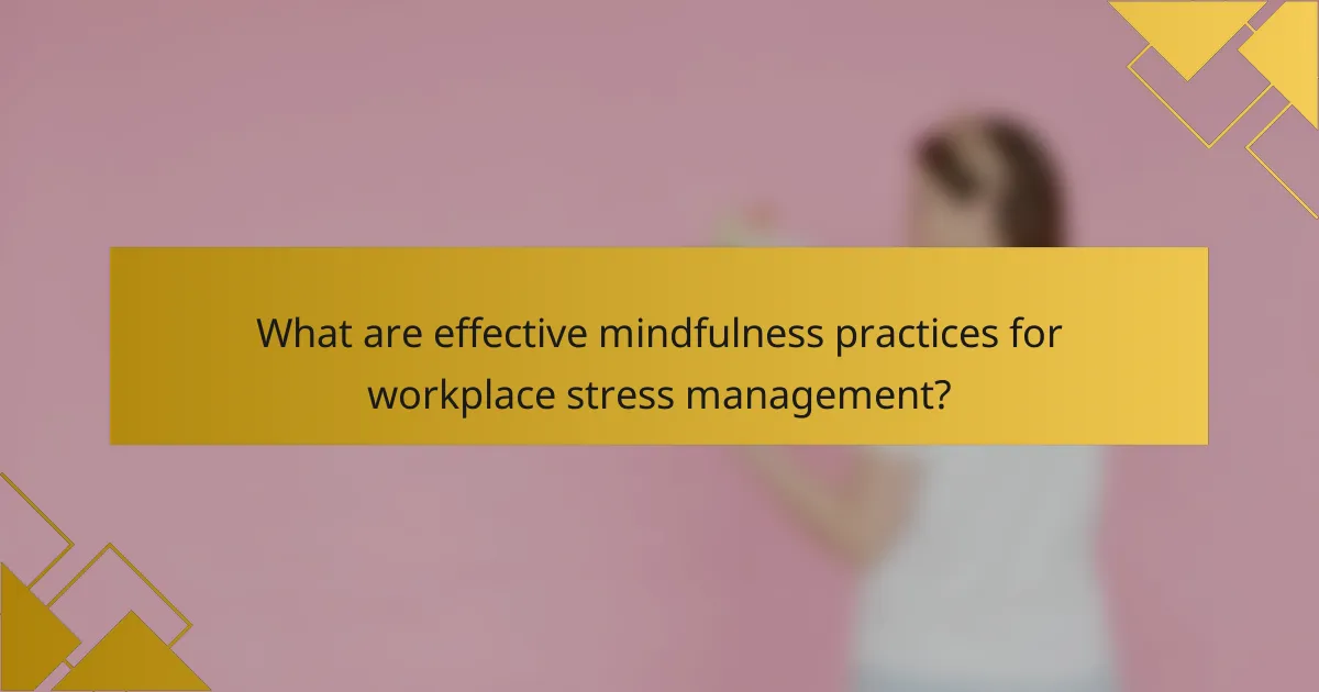What are effective mindfulness practices for workplace stress management?
