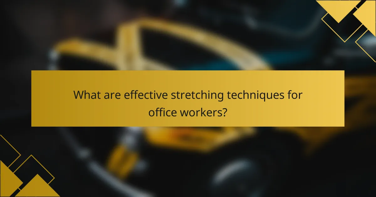 What are effective stretching techniques for office workers?