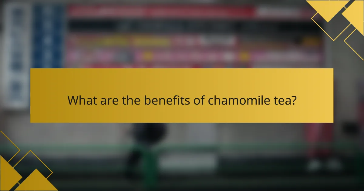 What are the benefits of chamomile tea?