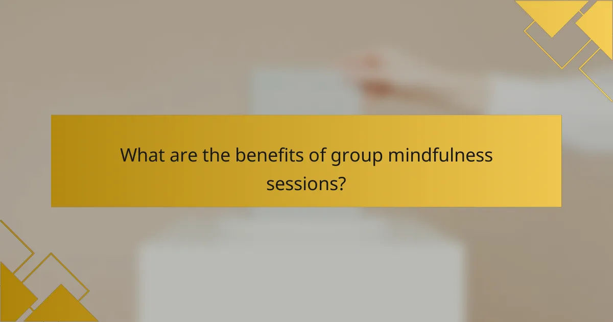 What are the benefits of group mindfulness sessions?
