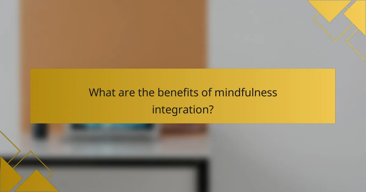 What are the benefits of mindfulness integration?
