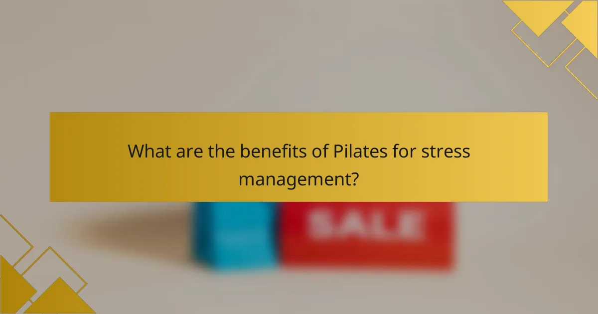 What are the benefits of Pilates for stress management?