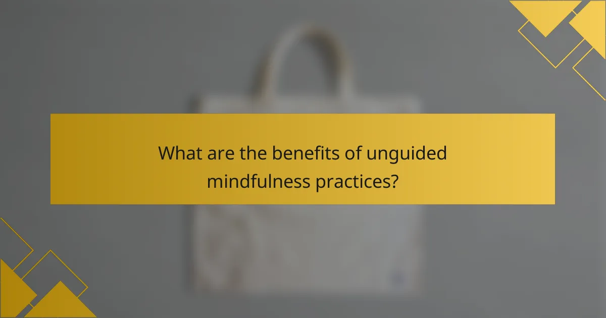 What are the benefits of unguided mindfulness practices?