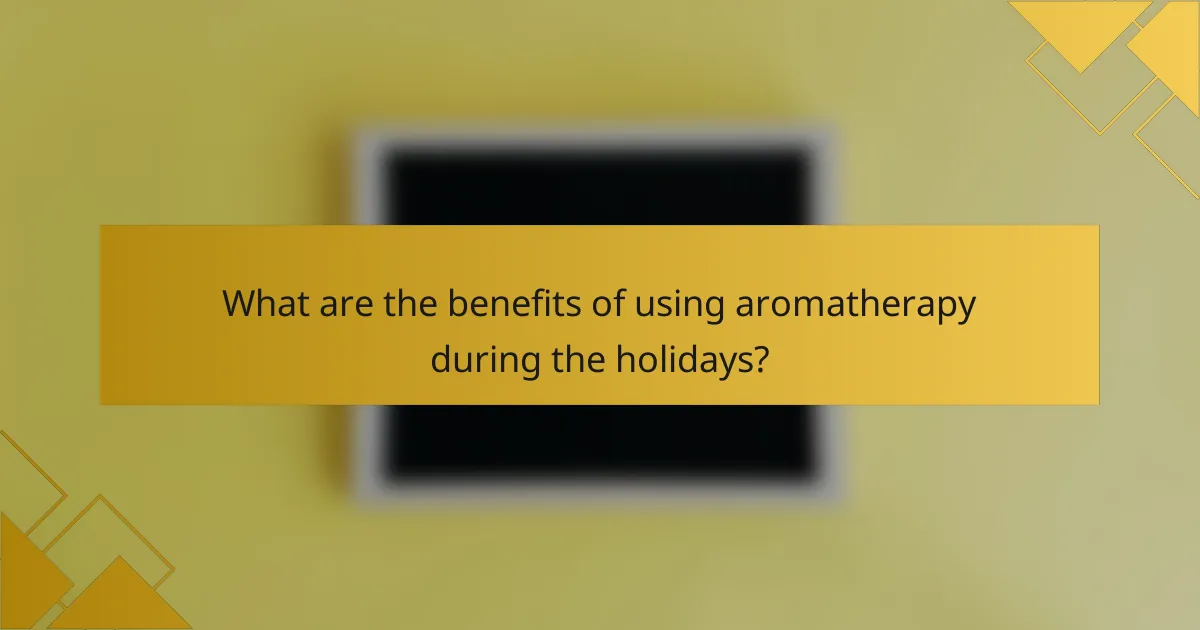 What are the benefits of using aromatherapy during the holidays?