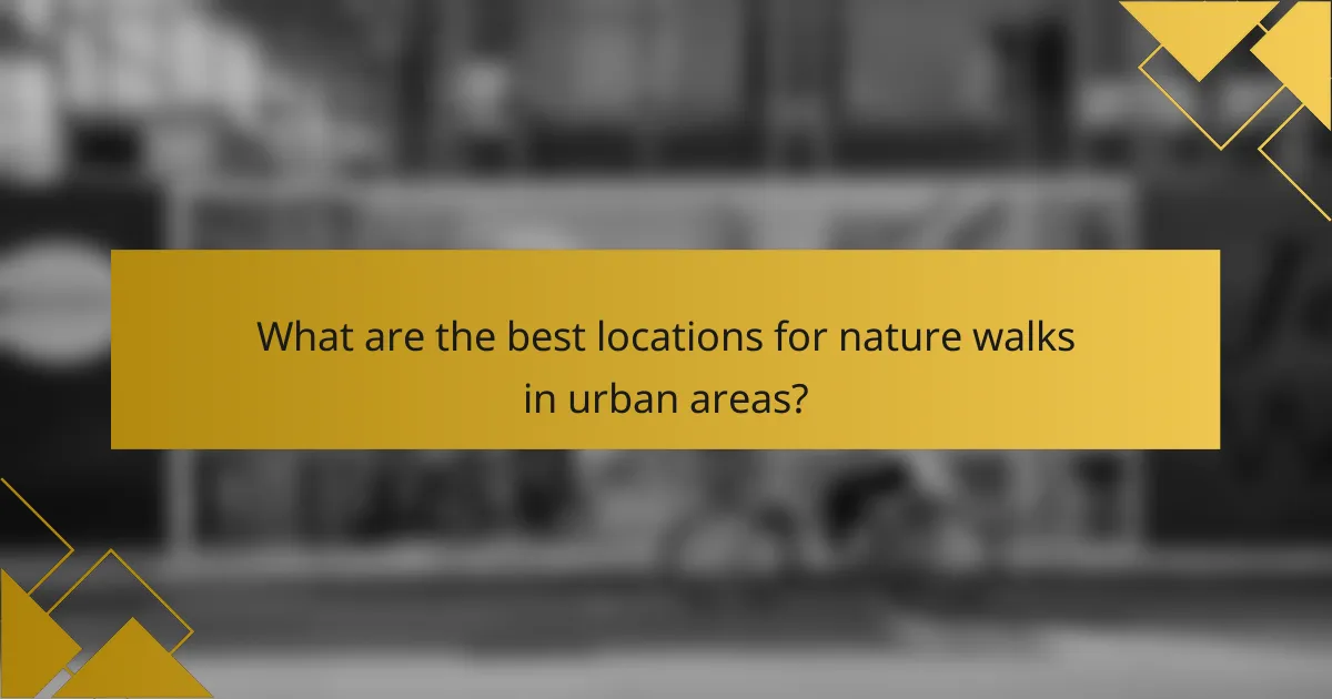 What are the best locations for nature walks in urban areas?