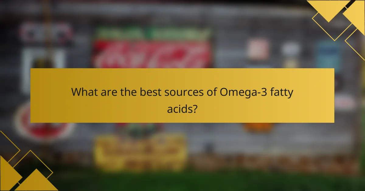 What are the best sources of Omega-3 fatty acids?