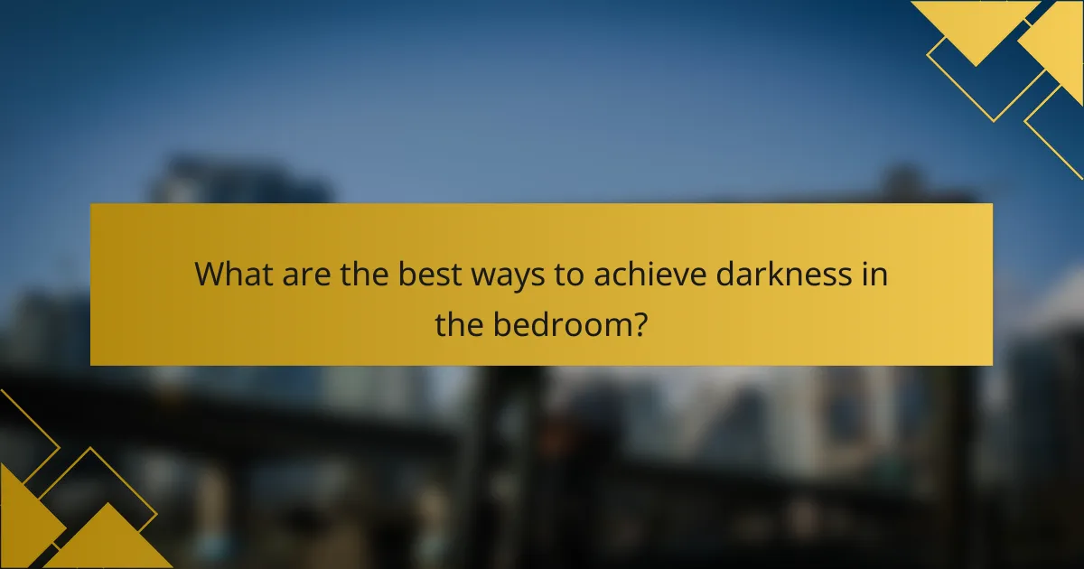 What are the best ways to achieve darkness in the bedroom?