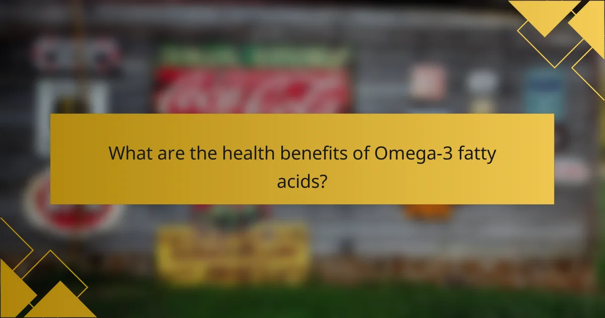 What are the health benefits of Omega-3 fatty acids?