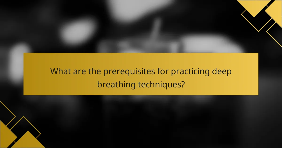 What are the prerequisites for practicing deep breathing techniques?