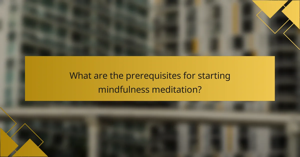What are the prerequisites for starting mindfulness meditation?