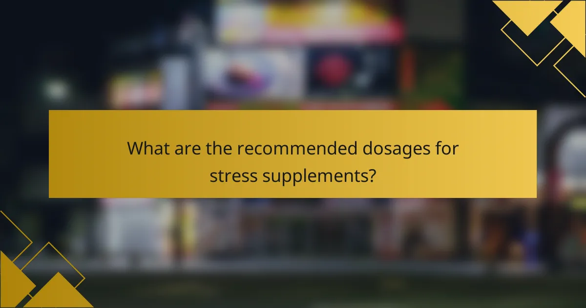What are the recommended dosages for stress supplements?