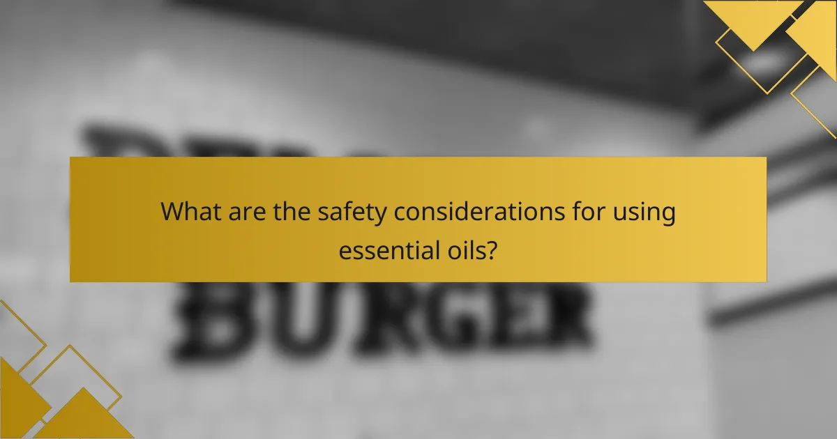 What are the safety considerations for using essential oils?