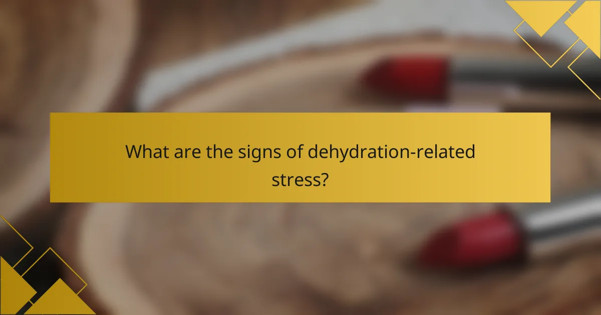 What are the signs of dehydration-related stress?