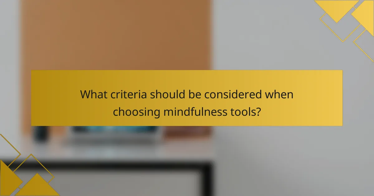 What criteria should be considered when choosing mindfulness tools?