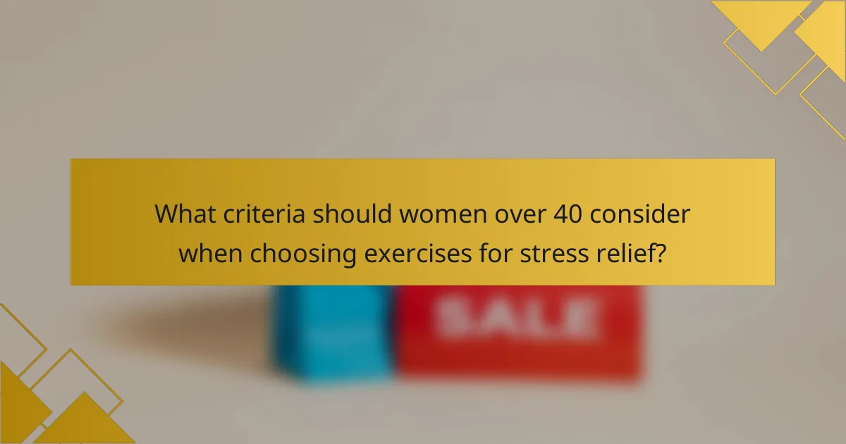 What criteria should women over 40 consider when choosing exercises for stress relief?