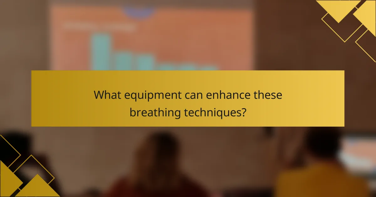 What equipment can enhance these breathing techniques?