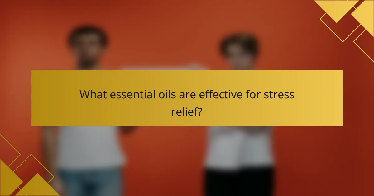 What essential oils are effective for stress relief?