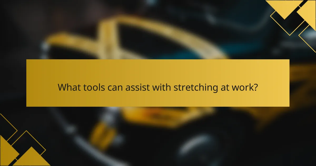 What tools can assist with stretching at work?