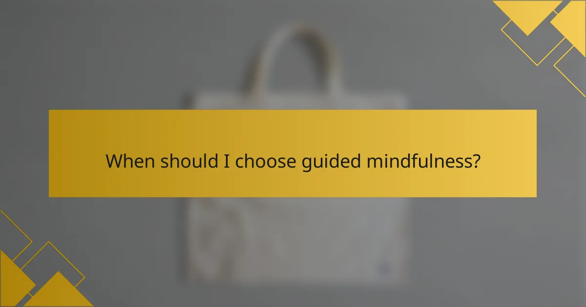 When should I choose guided mindfulness?
