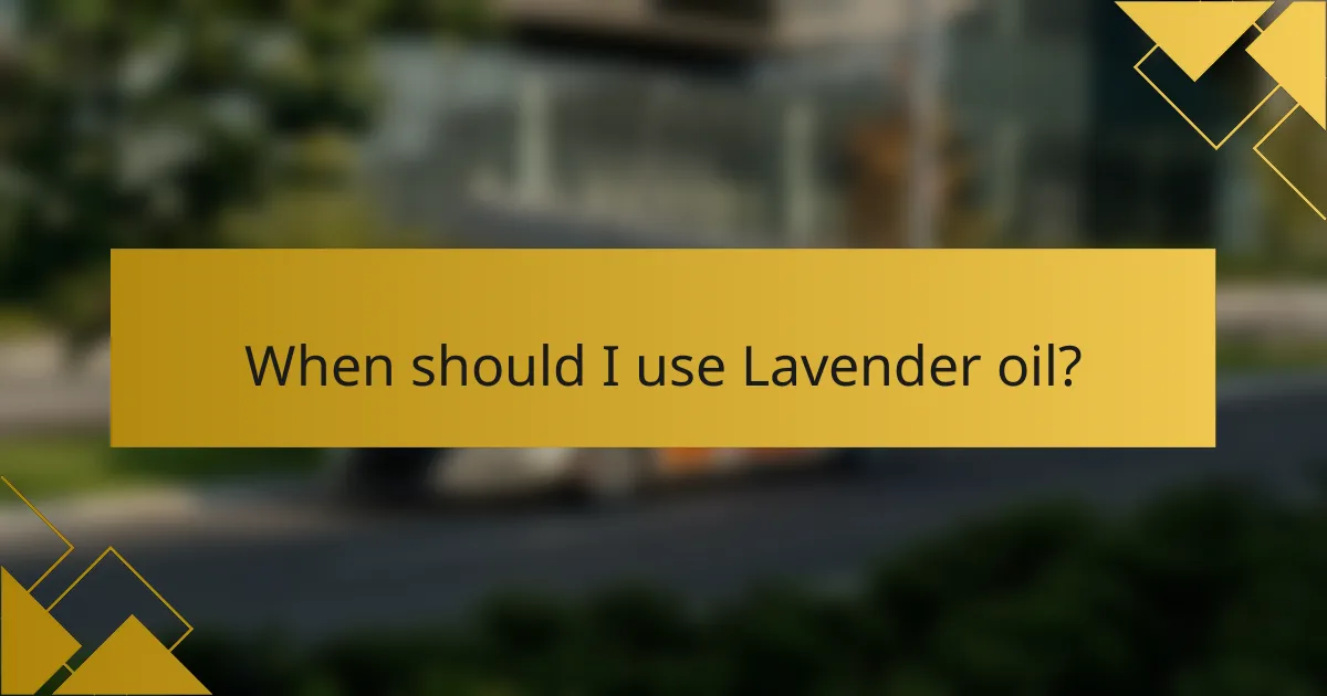 When should I use Lavender oil?