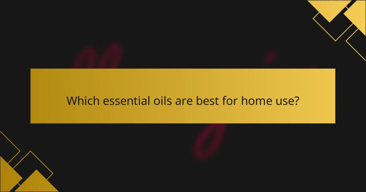 Which essential oils are best for home use?