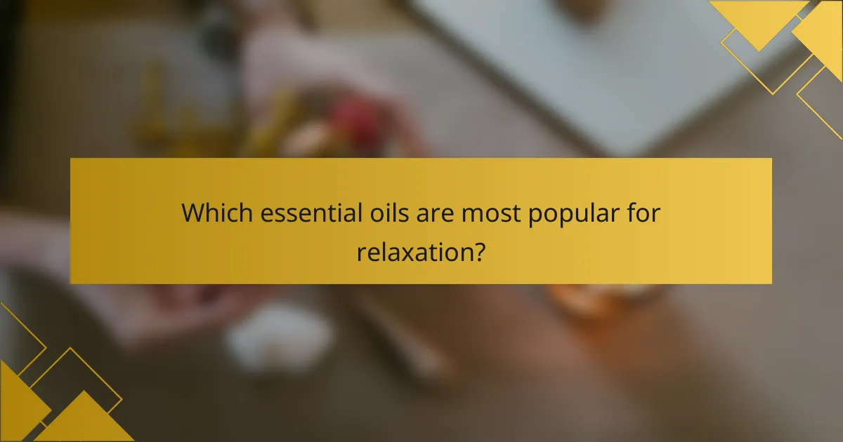 Which essential oils are most popular for relaxation?